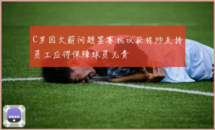 C罗因欠薪问题罢赛抗议获将帅支持员工应得保障球员无责